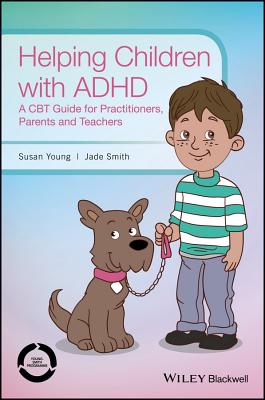 Helping Children with ADHD: A CBT Guide for Practitioners, Parents and Teachers - Young, Susan, and Smith, Jade