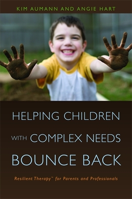 Helping Children with Complex Needs Bounce Back: Resilient Therapytm for Parents and Professionals - Aumann, Kim, and Hart, Angie