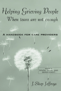 Helping Grieving People - When Tears Are Not Enough: A Handbook for Care Providers