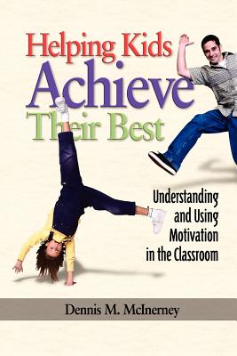 Helping Kids Achieve Their Best: Understanding and Using Motivation in the Classroom (PB) - McInerney, D M