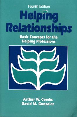 Helping Relationships: Basic Concepts for the Helping Professions - Combs, Arthur W, Mr., and Gonzales, David M