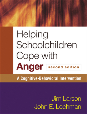 Helping Schoolchildren Cope with Anger: A Cognitive-Behavioral Intervention - Larson, Jim, PhD, and Lochman, John E, PhD, Abpp, and Meichenbaum, Donald, PhD (Foreword by)
