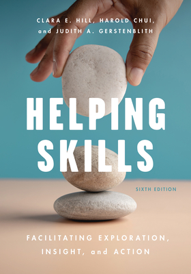 Helping Skills: Facilitating Exploration, Insight, and Action - Hill, Clara E, Dr., PhD, and Chui, Harold, and Gerstenblith, Judith A