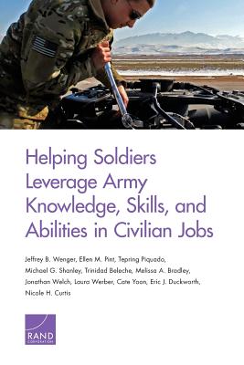 Helping Soldiers Leverage Army Knowledge, Skills, and Abilities in Civilian Jobs - Wenger, Jeffrey B, and Pint, Ellen M, and Piquado, Tepring