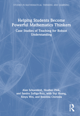 Helping Students Become Powerful Mathematics Thinkers: Case Studies of Teaching for Robust Understanding - Schoenfeld, Alan, and Fink, Heather, and Zuiga-Ruiz, Sandra