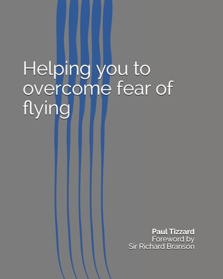 Helping you to overcome fear of flying - Branson, Richard (Foreword by), and Tizzard, Paul