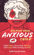 Helping Your Anxious Child: Fight Fears, Overcome Worries, and Cope with Anxiety in Kids