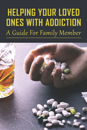 Helping Your Loved Ones With Addiction: A Guide For Family Member: Family Drug Support