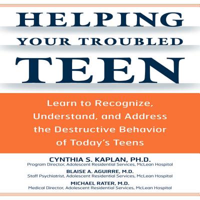 Helping Your Troubled Teen: Learn to Recognize, Understand, and Address the Destructive Behavior of Today's Teens - Kaplan, Cynthia, and Aguirre, Blaise A, and Rater, Michael