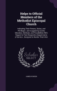 Helps to Official Members of the Methodist Episcopal Church: Indicating Their Powers, Duties, and Privileges; and Suggesting Sundry Mistakes, Methods, and Possibilities With Regard to Their Respective Departments of Service; Designed to Render Them Mor