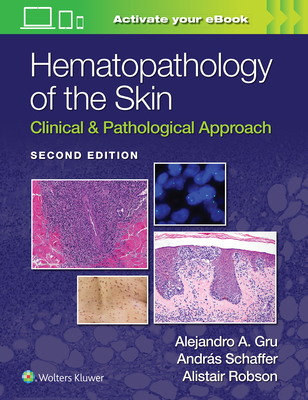 Hematopathology of the Skin: Clinical & Pathological Approach - Gru, Alejandro Ariel, MD, and Schaffer, Andras, and Robson, Alistait