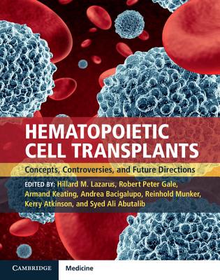 Hematopoietic Cell Transplants: Concepts, Controversies and Future Directions - Lazarus, Hillard M, Professor (Editor), and Gale, Robert Peter (Editor), and Keating, Armand (Editor)