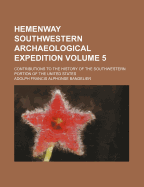 Hemenway Southwestern Archaeological Expedition: Contributions to the History of the Southwestern Portion of the United States