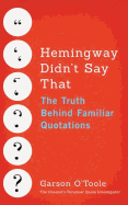 Hemingway Didn't Say That: The Truth Behind Familiar Quotations