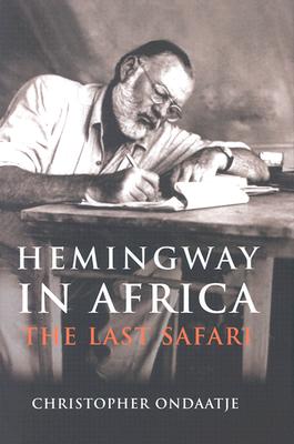 Hemingway in Africa: The Last Safari - Ondaatje, Christopher