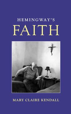 Hemingway's Faith - Kendall, Mary Claire, and Cooper Janis, Maria (Foreword by)