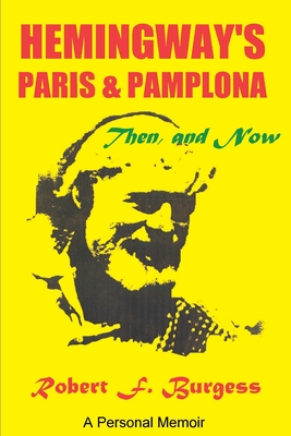 Hemingway's Paris and Pamplona, Then, and Now: A Personal Memoir - Burgess, Robert F