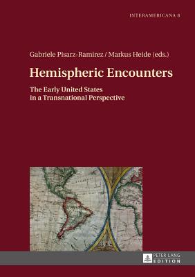 Hemispheric Encounters: The Early United States in a Transnational Perspective - Pisarz-Ramirez, Gabriele (Editor), and Heide, Markus (Editor)