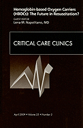 Hemoglobin-Based Oxygen Carriers (Hbocs): The Future in Resuscitation? an Issue of Critical Care Clinics: Volume 25-2