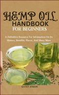 Hemp Oil Handbook for Beginners: A Definitive Resource For Information On Its History, Benefits, Flavor, And Many More
