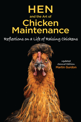 Hen and the Art of Chicken Maintenance: Reflections on a Life of Raising Chickens - Gurdon, Martin