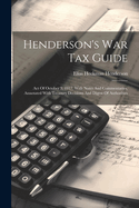 Henderson's War Tax Guide: Act Of October 3, 1917, With Notes And Commentaries, Annotated With Treasury Decisions And Digest Of Authorities