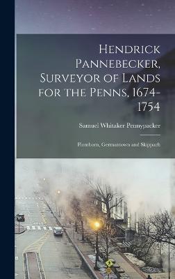 Hendrick Pannebecker, Surveyor of Lands for the Penns, 1674-1754: Flomborn, Germantown and Skippach - Pennypacker, Samuel Whitaker