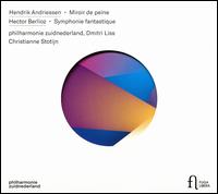 Hendrik Andriessen: Miroir de Peine; Hector Berlioz: Symphonie fantastique - Christianne Stotijn (mezzo-soprano); Zuidnederland Philharmonic Orchestra; Dmitry Liss (conductor)