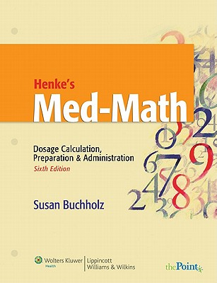 Henke's Med-Math: Dosage Calculation, Preparation and Administration - Buchholz, Susan, RN, Msn, CNE, and Bucholz, Susan