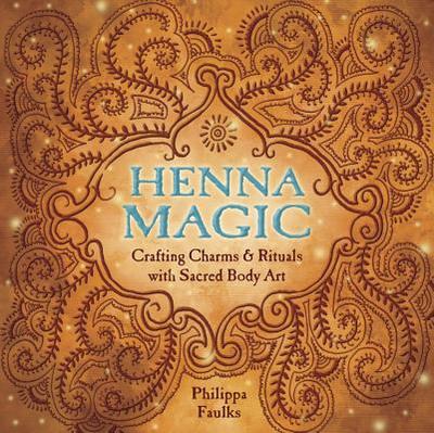 Henna Magic: Crafting Charms & Rituals with Sacred Body Art - Faulks, Philippa