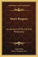 Henri Bergson: An Account Of His Life And Philosophy