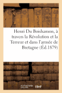 Henri Du Boishamon, Sa Vie ? Travers La R?volution Et La Terreur, Ses Services Dans l'Arm?e: Catholique Et Royale de Bretagne, Ce Qu'il Fut Pendant Et Apr?s La Restauration