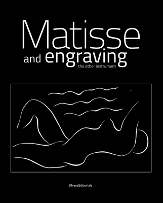 Henri Matisse: Matisse and Engraving: The Other Instrument - Matisse, Henri, and Deparpe, Patrice (Editor), and Duthit, Claude (Text by)