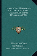 Henrici Van Herwerden Oratio De Moribus Graecorum Aetate Homerica (1877)