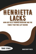 Henrietta Lacks: Why Is She the Immortal Woman?: How Her Cells Changed Medicine and the Family That Was Left Behind