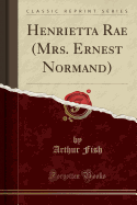 Henrietta Rae (Mrs. Ernest Normand) (Classic Reprint)