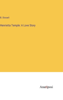 Henrietta Temple: A Love Story - Disraeli, B