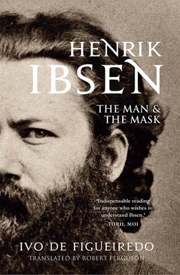 Henrik Ibsen: The Man and the Mask - Figueiredo, Ivo de