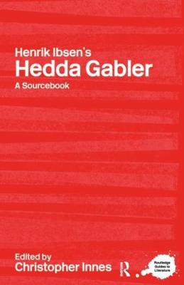 Henrik Ibsen's Hedda Gabler: A Routledge Study Guide and Sourcebook - Innes, Christopher (Editor)