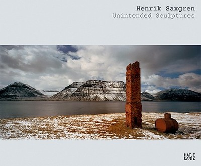 Henrik Saxgren: Unintended Sculptures - Saxgren, Henrik (Photographer), and Kouwenhoven, Bill (Text by), and Persons, Timothy (Text by)