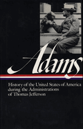 Henry Adams: History of the United States Vol. 1 1801-1809 (LOA #31): The Administrations of Thomas Jefferson