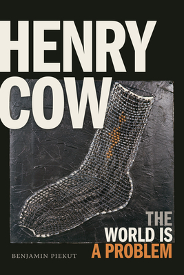 Henry Cow: The World Is a Problem - Piekut, Benjamin