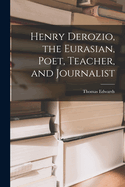 Henry Derozio, the Eurasian, Poet, Teacher, and Journalist