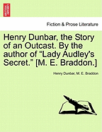 Henry Dunbar, the Story of an Outcast. by the Author of "Lady Audley's Secret." [M. E. Braddon.]