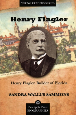 Henry Flagler, Builder of Florida - Sammons, Sandra, Dr.