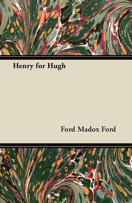 Henry for Hugh - Ford, Ford Madox