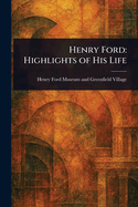 Henry Ford: Highlights of His Life