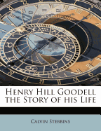 Henry Hill Goodell the Story of His Life