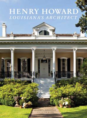 Henry Howard: Louisiana's Architect - Brantley, Robert S, and McGee, Victor, and The Historic New Orleans Collection