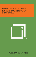 Henry Hudson and the Dutch Founding of New York - Smyth, Clifford